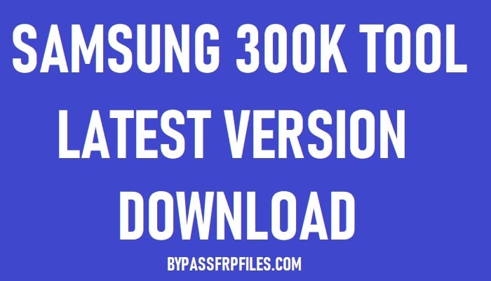 Download Samsung 300K Tool (Samsung Download Mode Tool)