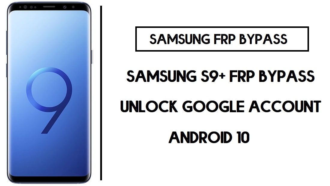 Contournement FRP Samsung S9+ | Android 10 Déverrouiller le compte Google