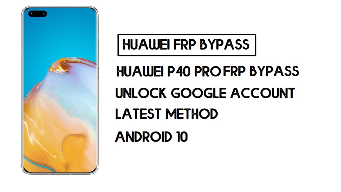 Contourner le FRP Huawei P40 Pro | Déverrouiller un compte Google – sans PC