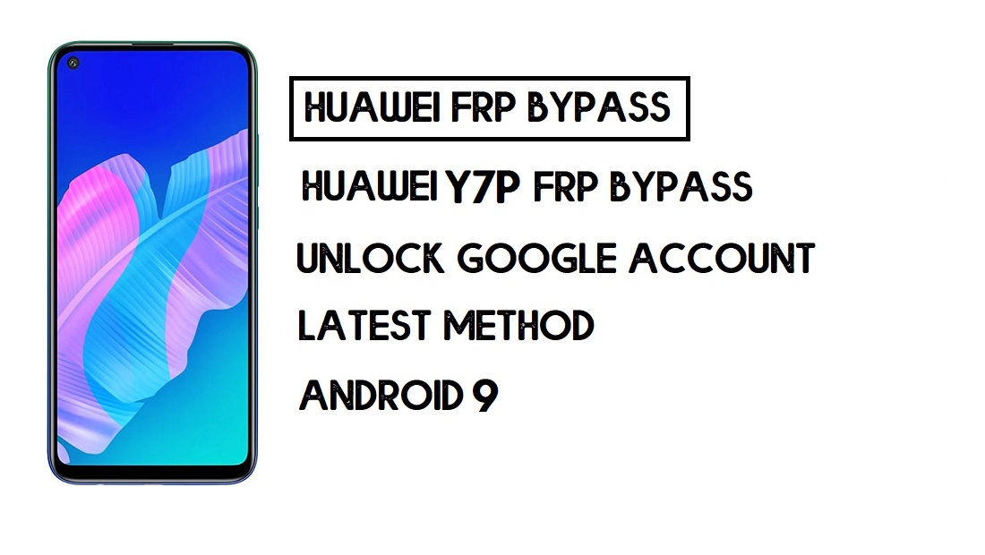 บายพาส FRP Huawei Y7p | ปลดล็อค Google – โดยไม่ต้องใช้พีซี (Android 9)