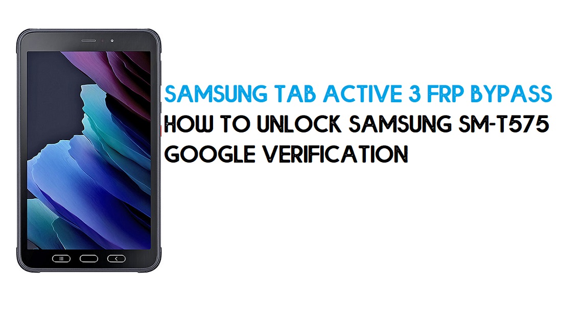 บายพาส Samsung Tab Active 3 FRP | วิธีปลดล็อก Samsung SM-T575 Google Verification – Android 10 (2020)