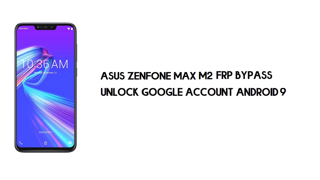 Asus Zenfone Max (M2) FRP Bypass | Unlock Google Account – Android 9
