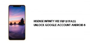 Contournement FRP Hisense Infinity H12 | Déverrouiller le compte Google – Android 8