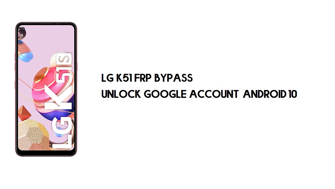 تجاوز LG K51 FRP | فتح حساب Google – Android 10 (تصحيح جديد)