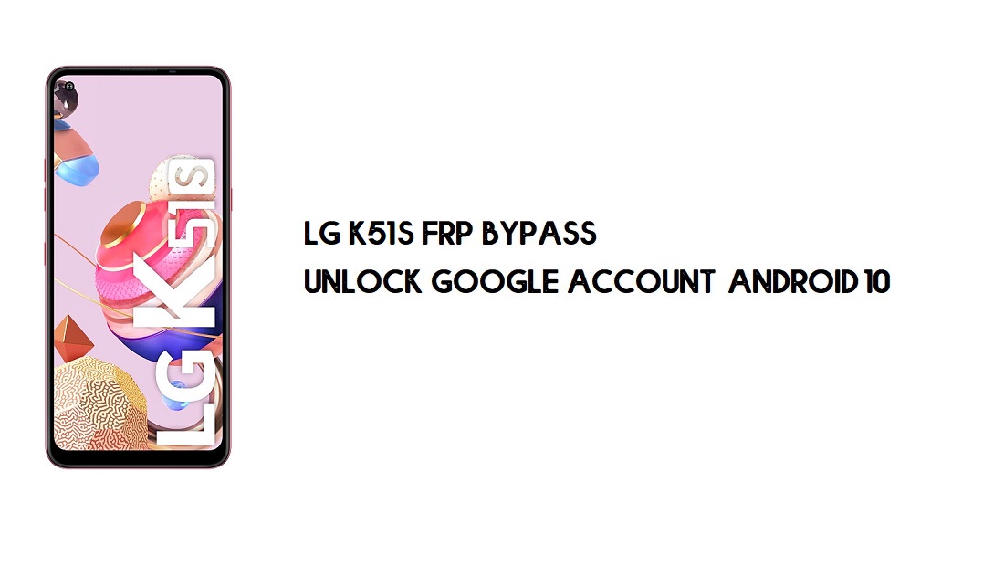 LG K51S (LM-K510) تجاوز FRP | فتح حساب جوجل – أندرويد 10