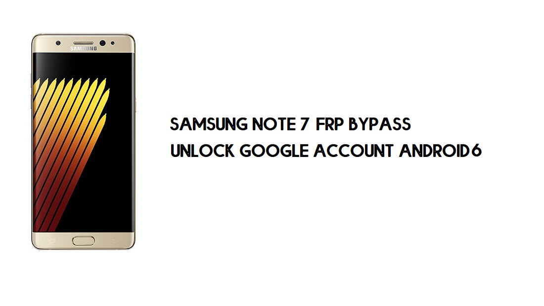 บายพาส Samsung Note 7 FRP | ปลดล็อค SM-N930 Google – (Android 6.0)
