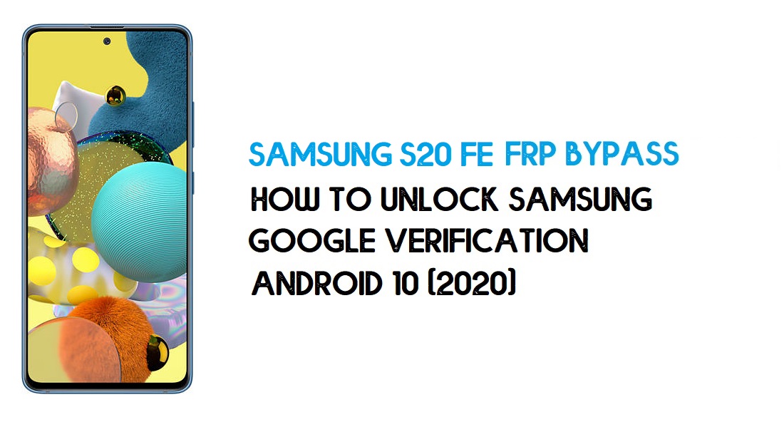 บายพาส Samsung S20 FE FRP | วิธีปลดล็อก Samsung SM-G780F Google Verification – Android 10 (2020)
