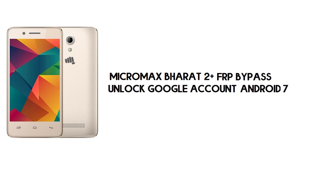 Micromax Bharat 2 Plus FRP Bypass ไม่มีพีซี | ปลดล็อค Google – Android 7