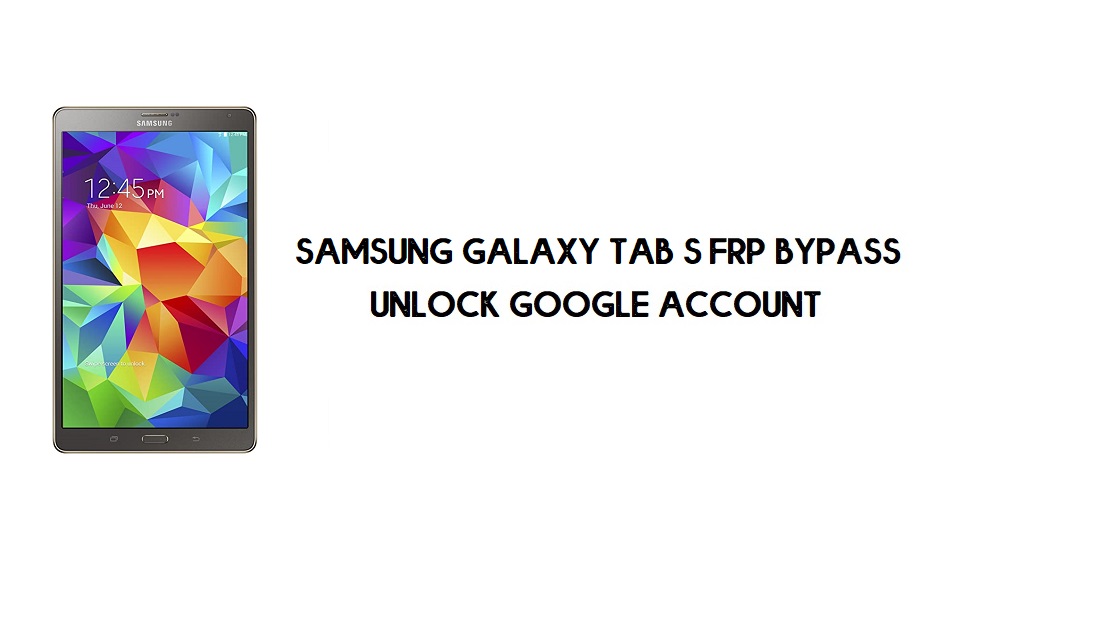 Contournement FRP du Samsung Galaxy Tab S | Déverrouillage du compte Google [sans PC