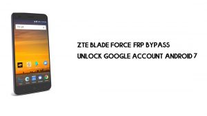 Contournement FRP ZTE Blade Force | Comment débloquer la vérification Google (Android 7.1) – Sans PC