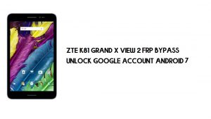 Contournement FRP ZTE K81 Grand X View 2 | Débloquez Google – Android 7 (gratuit)