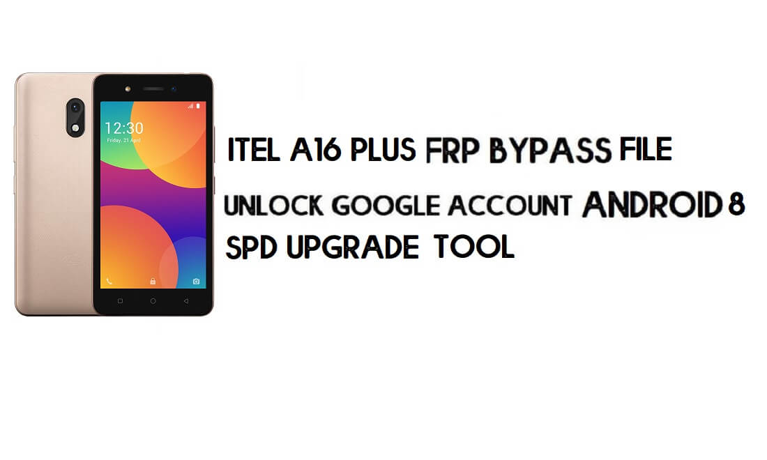Itel A16 Plus FRP 우회 파일 및 도구 다운로드 - Google 계정 잠금 해제