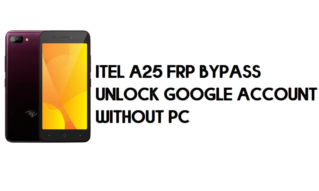 Itel A25 FRP Bypass - Unlock Google Account – (Android 9.0 Go) for free