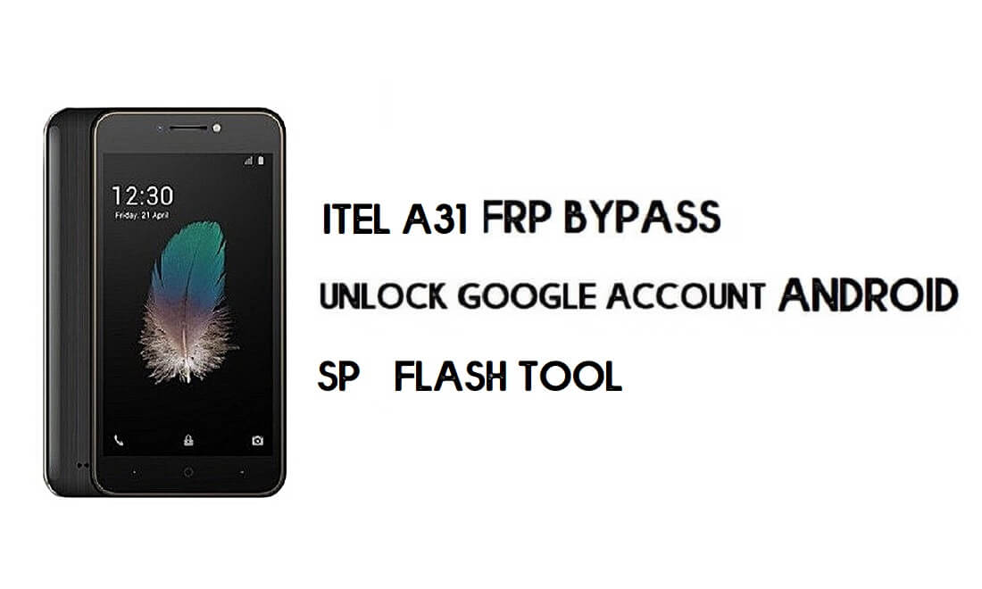 Itel A31 FRP Bypass Dosyası (MT6580) - Google Hesabını Ücretsiz Olarak Sıfırlayın