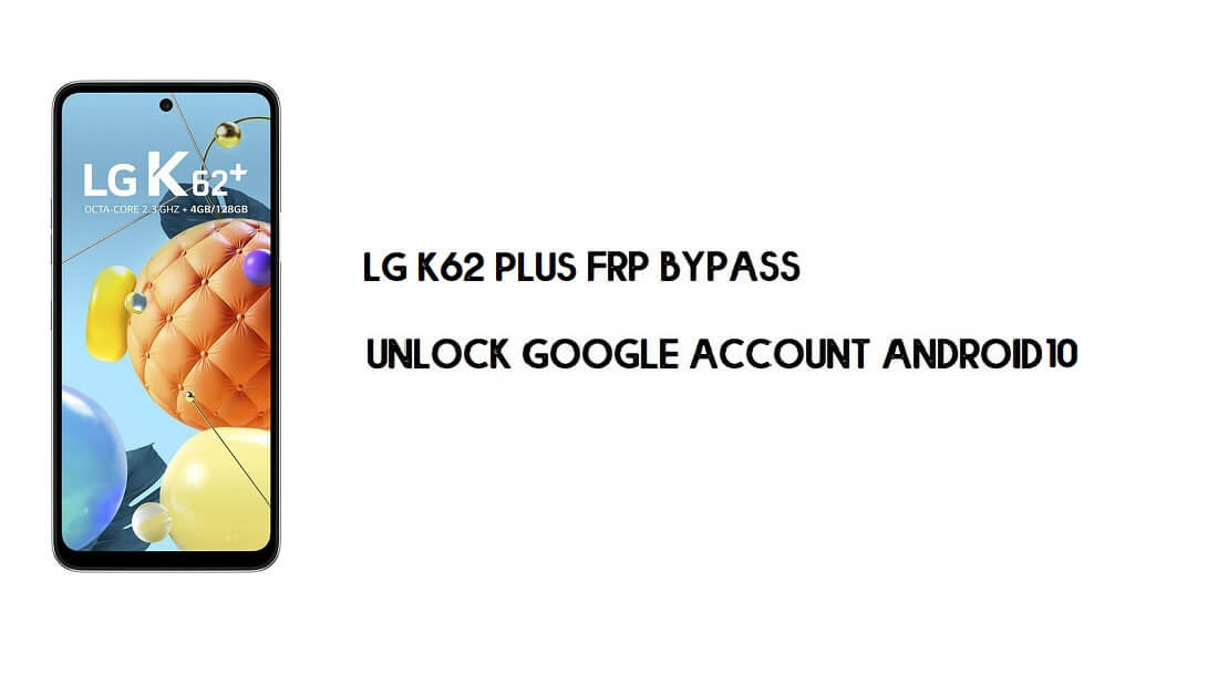 تجاوز LG K62 Plus FRP | فتح Google Android 10 - بدون كمبيوتر [أمان جديد]