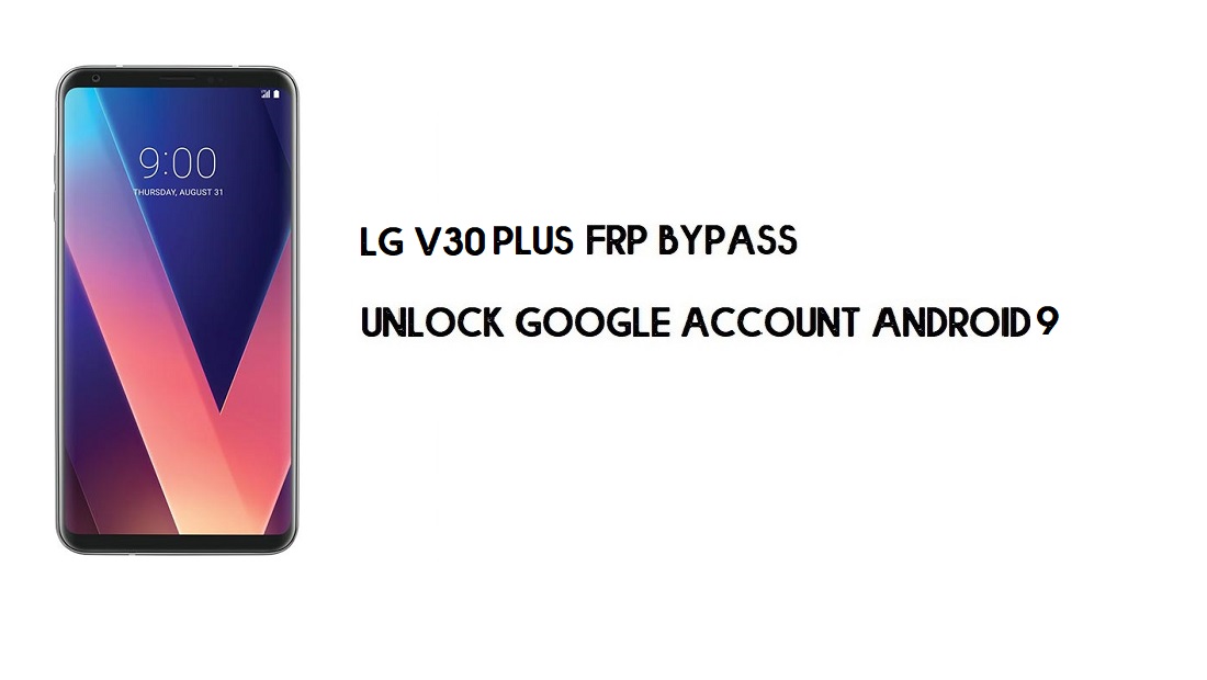 LG V30 Plus FRP Bilgisayarsız Bypass | Google Android 9'un kilidini açın