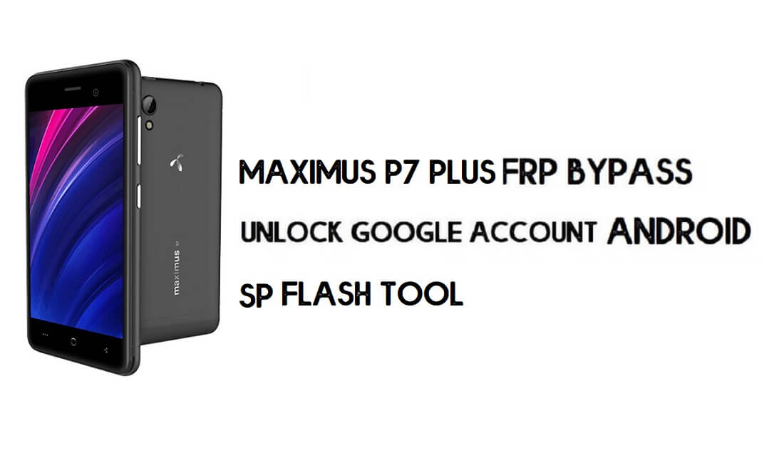 Maximus P7 Plus (MT6739) FRP Bypass File & Tool - فتح حساب Google Android 8.1