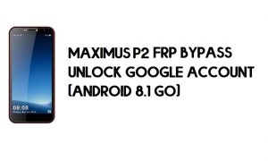 Maximus P2 FRP Bypass - فتح حساب Google - (Android 8.1 Go)
