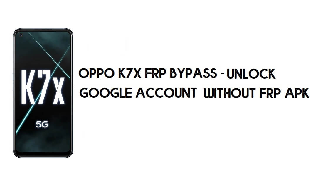 Oppo K7x FRP Bypass - Déverrouillez le compte Google [Nouvelle méthode] gratuitement