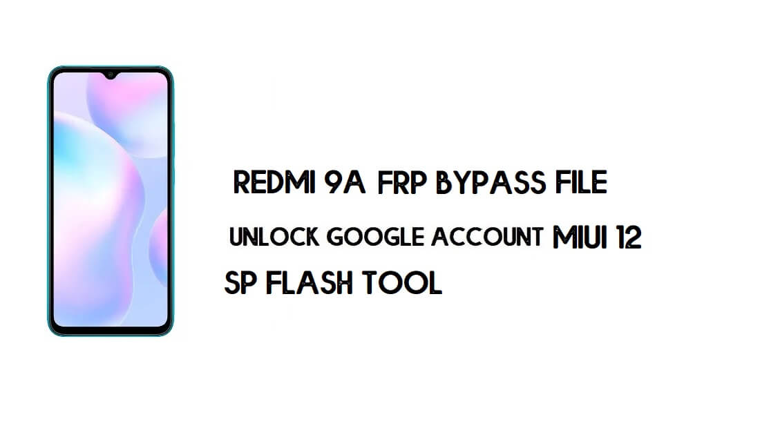 Arquivo FRP Xiaomi Redmi 9A (desbloquear Google) sem necessidade de autenticação [MIUI 12] -2021