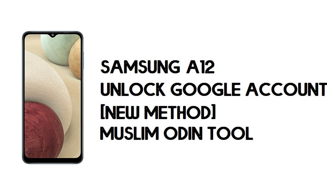Samsung A12 FRP Bypass - فتح القفل باستخدام أداة مسلم أودين [Android 10]