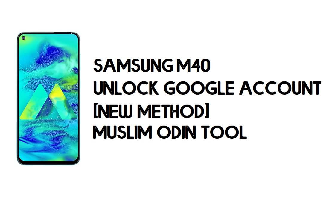 Bypass de FRP de Samsung M40: desbloqueo con la herramienta musulmana Odin [Android 10]