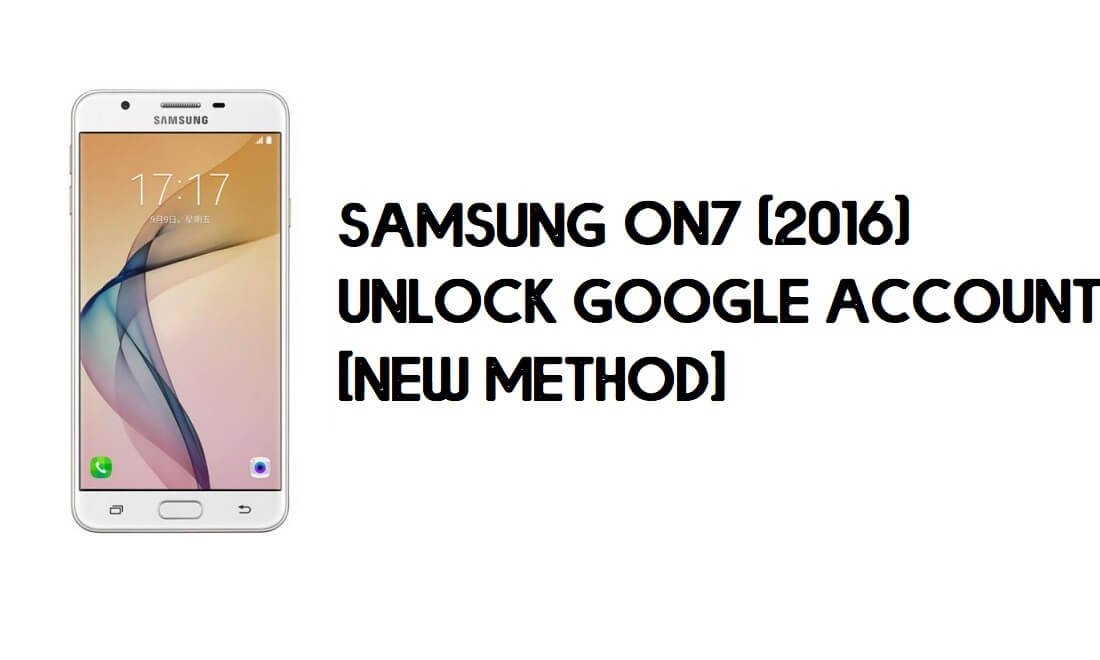 Samsung On7 2016 FRP Bypass – Unlock Google (Android 8) Without PC