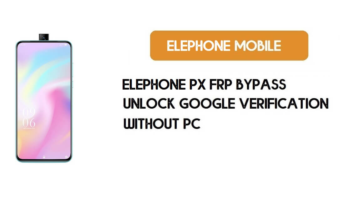Fichier de contournement ElePhone PX FRP - Déverrouiller le compte Google Android 9.0 Pie