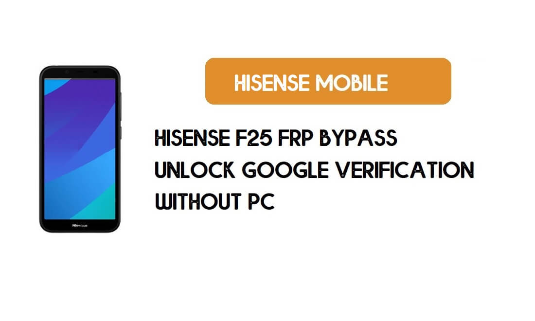 HiSense F25 FRP Bypass sans PC - Déverrouillez Google [Android 8.1] Gratuit