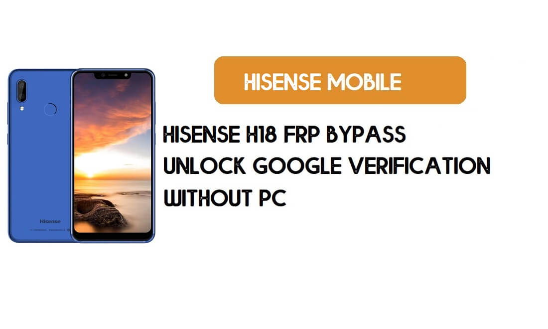 Hisense H18 FRP Bypass بدون جهاز كمبيوتر - فتح قفل Google [Android 8.1]