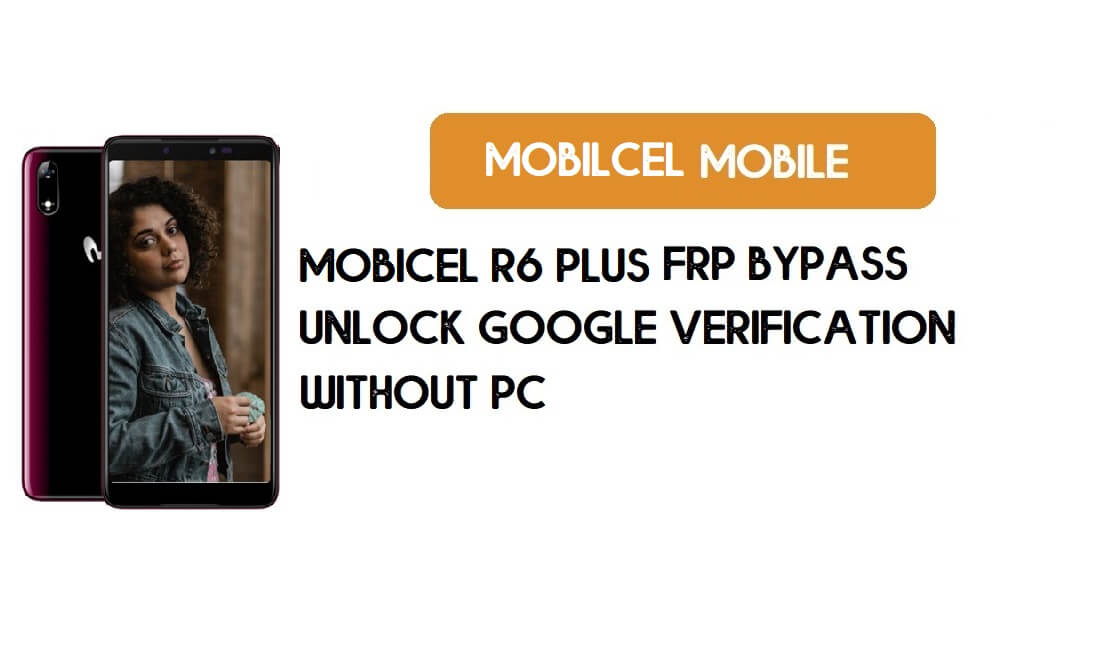Mobicel R6 Plus FRP Bypass – Unlock Google Verification (Android 9.0 Pie)- Without PC