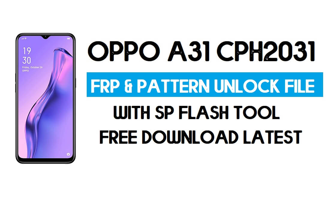 ओप्पो ए31 सीपीएच2031 अनलॉक एफआरपी और पैटर्न फ़ाइल (बिना प्रामाणिक) एसपी टूल फ्री