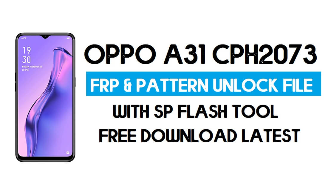 ओप्पो ए31 सीपीएच2073 अनलॉक एफआरपी और पैटर्न फ़ाइल (बिना प्रामाणिक) एसपी टूल