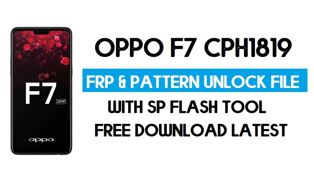 ओप्पो F7 CPH1819 अनलॉक FRP और पैटर्न फ़ाइल (बिना प्रामाणिक) SP टूल