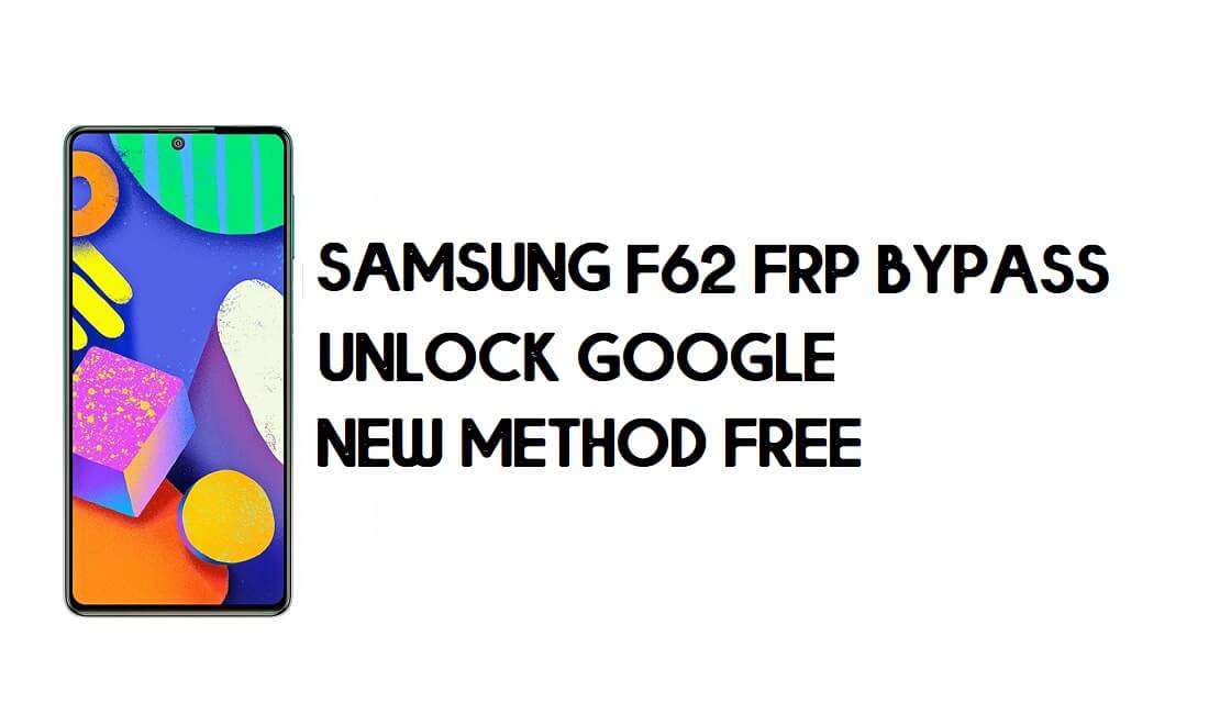 Samsung F62 FRP Bypass Android 11 - Unlock Google [New Method]