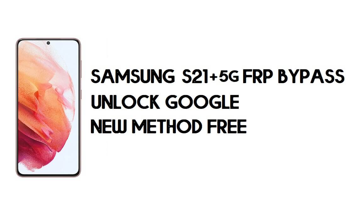 Samsung S21 Plus 5G FRP Bypass Android 11 - Déverrouiller le compte Google