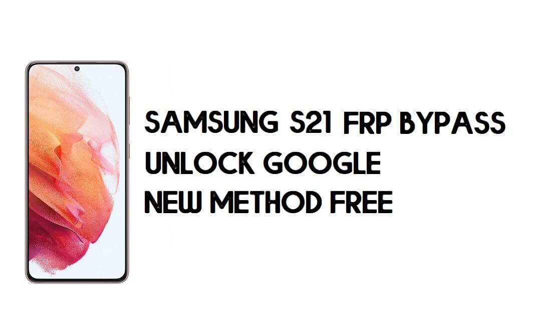Samsung S21 FRP Android 11'i Atla - Google'ın Kilidini Aç [Yeni Yöntem]