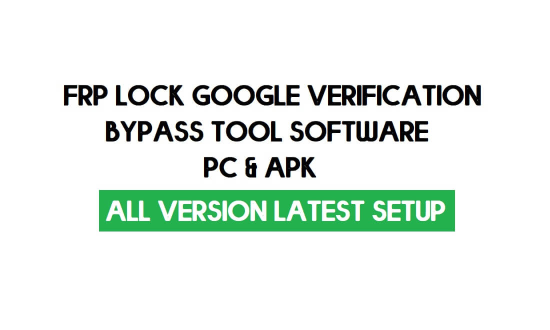 Todo el software de herramienta de omisión de verificación de Google FRP Lock para PC y APK, lo último gratis
