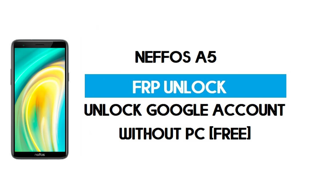 Neffos A5 FRP 우회 – 무료로 Google 계정(Android 9 Pie) 잠금 해제(PC 제외)
