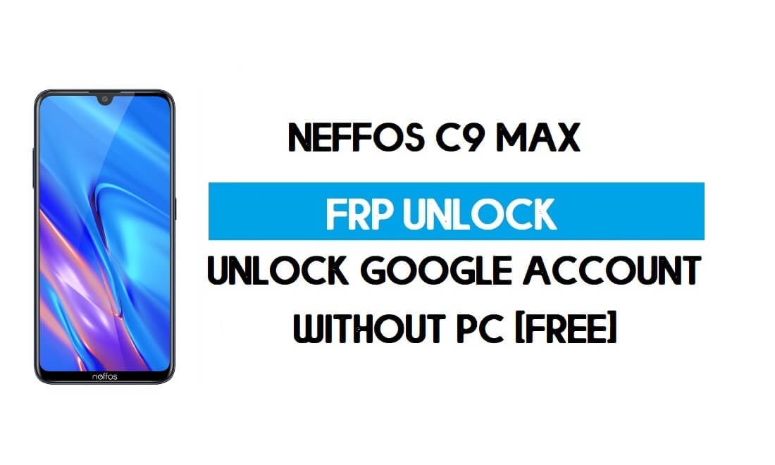 Neffos C9 Max FRP PC'siz Baypas - Google Android 9'un Kilidini Açın (Ücretsiz)
