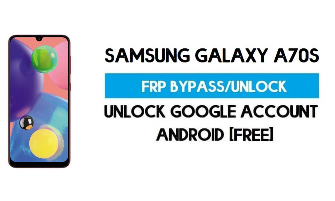 Ontgrendel FRP Samsung Galaxy A70s (omzeil SM-A707 Google GMAIL)