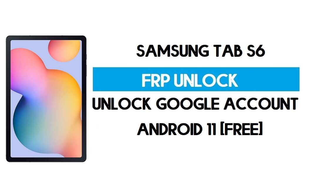 Samsung Tab S6 FRP Bypass Android 11 -Unlock Google Account for Free