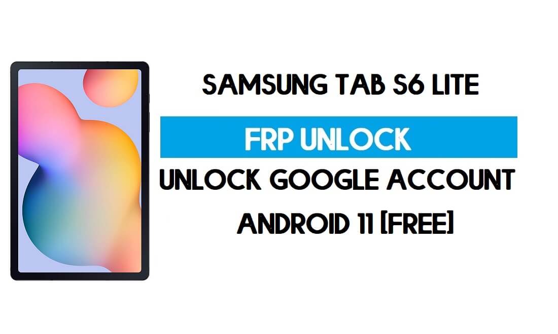 Samsung Tab S6 Lite FRP Bypass Android 11 R - Unlock Google Account