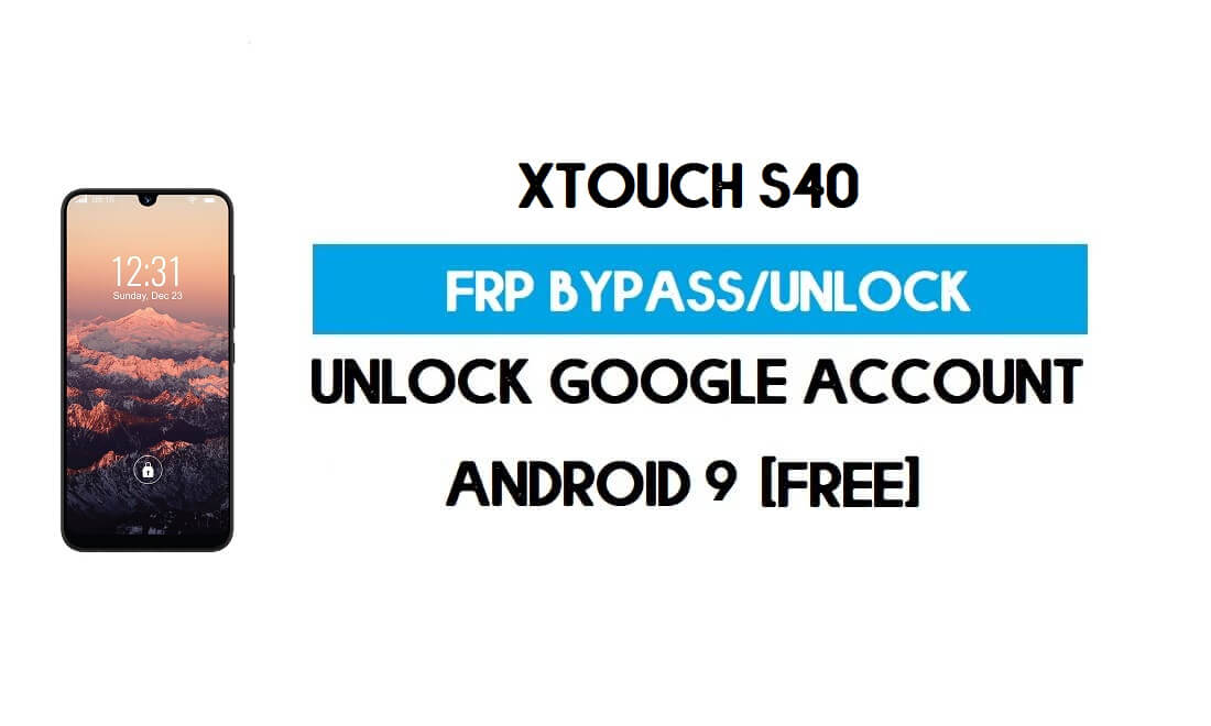 XTouch S40 FRP Bypass - Déverrouillez le compte Google (Android 9 Pie) gratuitement (sans PC)