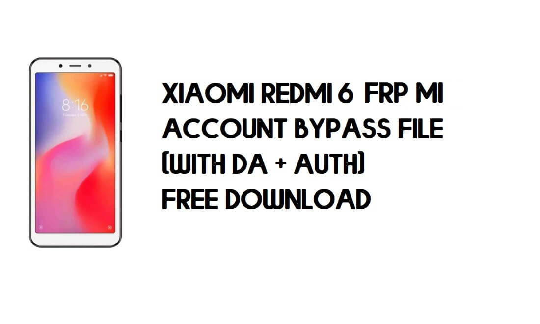 Descarga gratuita del archivo de omisión de cuenta MI y FRP de Xiaomi Redmi 6 (con DA)