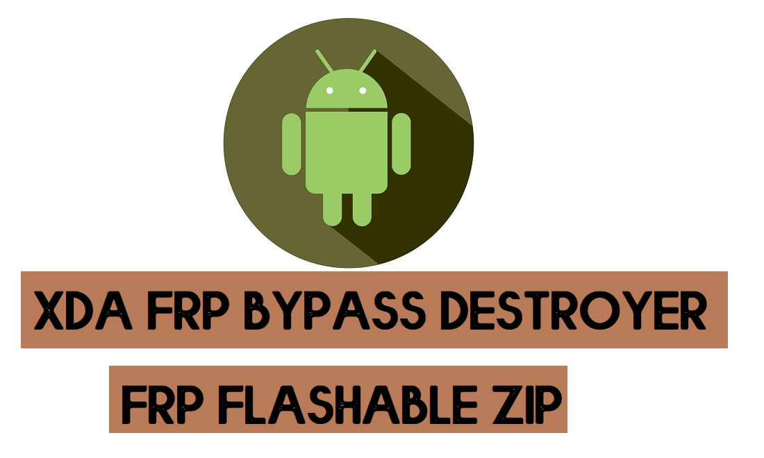 FRP Destroyer XDA par zillinium (Toutes les versions) zip flashable (Bypass FRP)