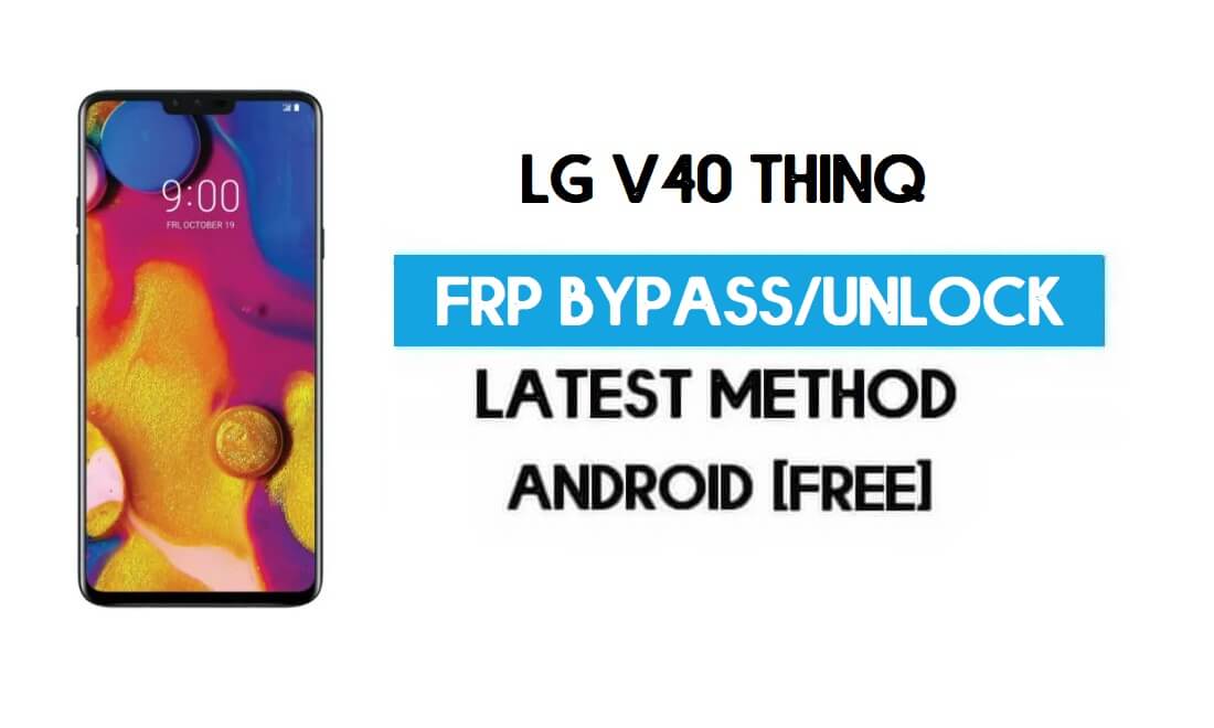 فتح FRP LG V40 ThinQ - إعادة ضبط GMAIL بدون جهاز كمبيوتر [Android 10] مجانًا