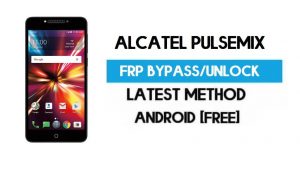 Alcatel Pulsemix FRP Bypass – Sblocca il blocco Gmail Android 7.0 senza PC
