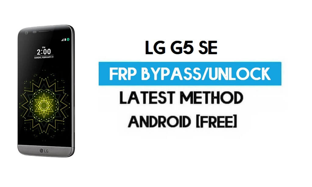 LG G5 SE FRP Bypass – Entsperren Sie die Google GMAIL-Sperre [Android 7] ohne PC/APK