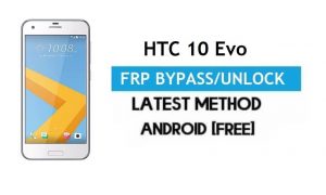 HTC 10 Evo FRP Bypass – Unlock Gmail Lock Android 7.0 Without PC